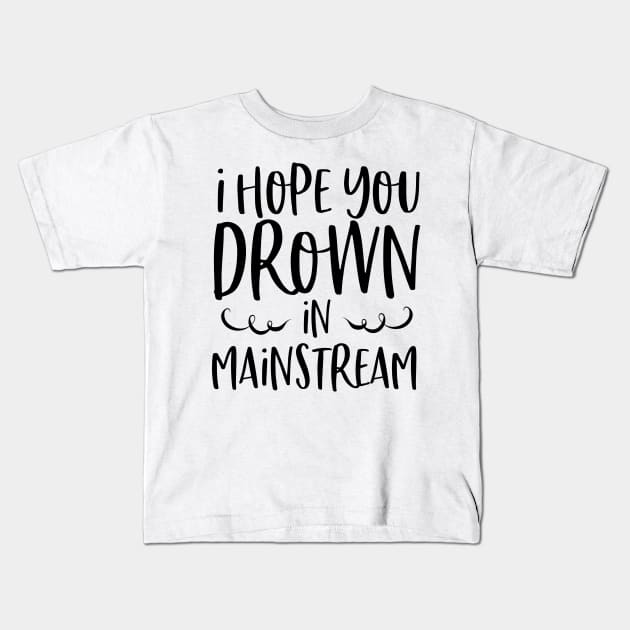 I Hope You Drown In Mainstream Kids T-Shirt by Rise And Design